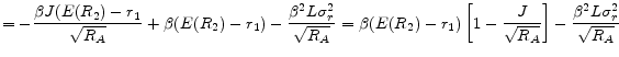 \displaystyle = -\frac{\beta J(E(R_{2})-r_{1}}{\sqrt{R_{A}}} + \beta (E(R_{2})-r_{1}) - \frac{\beta^{2}L\sigma_{r}^{2}}{\sqrt{R_{A}}} = \beta (E(R_{2})-r_{1}) \left[ 1-\frac{J}{\sqrt{R_{A}}} \right] - \frac{\beta^{2}L\sigma_{r}^{2}}{\sqrt{R_{A}}}
