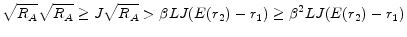 \displaystyle \sqrt{R_A}\sqrt{R_A} \geq J\sqrt{R_A} > \beta LJ(E(r_2)-r_1) \geq \beta^{2}LJ (E(r_2)-r_1)