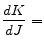 \displaystyle \frac{dK}{dJ} =