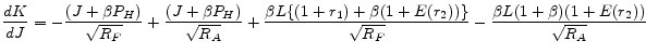 \displaystyle \frac{dK}{dJ} = - \frac{ (J+\beta P_{H}) }{\sqrt{R_{F}}} + \frac{ (J+\beta P_{H}) }{\sqrt{R_{A}}} + \frac{ \beta L \{ (1+r_{1}) + \beta (1+E(r_{2})) \} }{\sqrt{R_{F}}} - \frac{ \beta L (1+\beta)(1+E(r_{2})) }{\sqrt{R_{A}}}