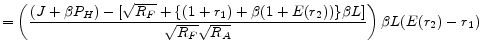 \displaystyle =\left(\frac{ (J+\beta P_{H})- [ \sqrt{R_{F}} + \{ (1+r_{1})+\beta (1+E(r_{2})) \} \beta L ] }{\sqrt{R_{F}}\sqrt{R_{A}}}\right) \beta L(E(r_{2})-r_{1}) 