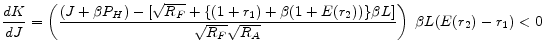 \displaystyle \frac{dK}{dJ} = \left( \frac{ (J+\beta P_{H})- [ \sqrt{R_{F}} + \{ (1+r_{1})+\beta (1+E(r_{2})) \} \beta L ] }{\sqrt{R_{F}}\sqrt{R_{A}}} \right) \beta L(E(r_{2})-r_{1}) < 0