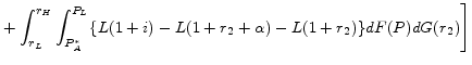 \displaystyle \left. +\int_{r_{L}}^{r_{H}}\int_{P_{A}^{*}}^{P_{L}} \{ L(1+i) -L(1+r_{2}+\alpha)-L(1+r_{2})\} dF(P)dG(r_{2}) \right]