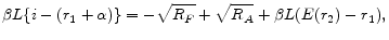 \displaystyle \beta L\{i-(r_{1}+\alpha)\} = -\sqrt{R_{F}} + \sqrt{R_{A}} + \beta L(E(r_{2})-r_{1}),