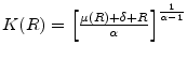  K(R)=\left[ \frac{\mu (R)+\delta +R}{\alpha }\right]^{\frac{1}{\alpha -1}}