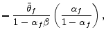 \displaystyle =\frac{\bar{\theta}_{f}}{1-\alpha_{f}\beta}\left( \frac{\alpha_{f} }{1-\alpha_{f}}\right) ,