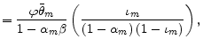 \displaystyle =\frac{\varphi\bar{\theta}_{m}}{1-\alpha_{m}\beta}\left( \frac {\iota_{m}}{\left( 1-\alpha_{m}\right) \left( 1-\iota_{m}\right) }\right) ,