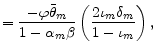 \displaystyle =\frac{-\varphi\bar{\theta}_{m}}{1-\alpha_{m}\beta}\left( \frac{2\iota_{m}\delta_{m}}{1-\iota_{m}}\right) ,