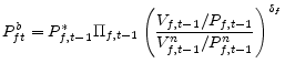 \displaystyle P_{ft}^{b}=P_{f,t-1}^{\ast}\Pi_{f,t-1}\left( \frac{V_{f,t-1}/P_{f,t-1} }{V_{f,t-1}^{n}/P_{f,t-1}^{n}}\right) ^{\delta_{f}}