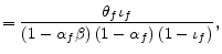 \displaystyle =\frac{\theta_{f}\iota_{f}}{\left( 1-\alpha_{f}\beta\right) \left( 1-\alpha_{f}\right) \left( 1-\iota_{f}\right) },