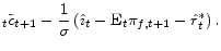 \displaystyle _{t}\tilde{c}_{t+1}-\frac{1}{\sigma}\left( \hat{\imath }_{t}-\text{E}_{t}\pi_{f,t+1}-\hat{r}_{t}^{\ast}\right) \text{.}