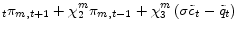 \displaystyle _{t}\pi_{m,t+1}+\chi_{2}^{m}\pi _{m,t-1}+\chi_{3}^{m}\left( \sigma\tilde{c}_{t}-\tilde{q}_{t}\right)