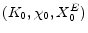  (K_{0}, \chi_0, X^E_{0})