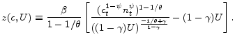 \displaystyle z(c,U)\equiv\frac{\beta }{1-1/\theta }\left[ \frac{(c_{t}^{1-\psi }n_{t}^{\psi })^{1-1/\theta}} {((1-\gamma )U)^{\frac{-1/\theta +\gamma }{1-\gamma }}}-(1-\gamma )U \right].