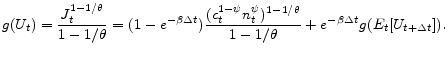 \displaystyle g(U_{t})=\frac{J_{t}^{1-1/\theta }}{1-1/\theta}=(1-e^{-\beta\Delta t})\frac{(c_{t}^{1-\psi }n_{t}^{\psi})^{1-1/\theta }}{1-1/\theta }+e^{-\beta\Delta t}g(E_{t}[U_{t+\Delta t}]) .