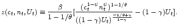 \displaystyle z(c_t,n_t,U_t)\equiv \frac{\beta}{1-1/\theta }[\frac{(c_{t}^{1-\psi }n_{t}^{\psi })^{1-1/\theta }}{((1-\gamma )U_t)^{\frac{-1/\theta +\gamma }{1-\gamma }}}-(1-\gamma )U_t] .