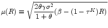 \displaystyle \mu (R)\equiv \sqrt{\frac{2\theta \gamma \sigma ^{2}}{1+\theta }(\beta - (1-\tau^K)R)}