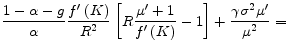 \displaystyle \frac{1-\alpha -g}{\alpha }\frac{f^{\prime }\left( K\right) }{R^{2}}\left[ R\frac{\mu ^{\prime }+1}{f^{\prime }\left( K\right) }-1\right] +\frac{\gamma \sigma ^{2}\mu ^{\prime }}{\mu ^{2}}=