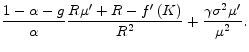 \displaystyle \frac{1-\alpha -g}{\alpha }\frac{R\mu ^{\prime }+R-f^{\prime }\left( K\right) }{R^{2}}+\frac{\gamma \sigma ^{2}\mu ^{\prime }}{\mu ^{2}} .