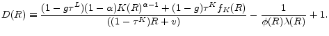 \displaystyle D(R)\equiv \frac{(1-g \tau^L) (1-\alpha) K(R)^{\alpha-1}+(1-g)\tau^K f_K(R) }{((1-\tau^K)R+v)}-\frac{1}{\phi(R) \lambda(R)}+1 .