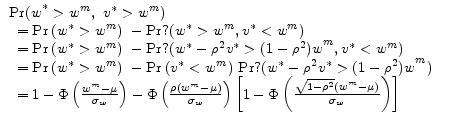  \begin{array}{l} {\rm Pr}{(w}^*>w^m,{\ v}^*>w^m) \ \begin{array}[t]{l} ={\Pr \left(w^*>w^m\right)\ }-{\rm Pr}?(w^*>w^m,v^*<w^m) \ ={\Pr \left(w^*>w^m\right)\ }-{\rm Pr}?(w^*-{\rho }^2v^*>{(1-{\rho }^2)w}^m,v^*<w^m) \ ={\Pr \left(w^*>w^m\right)\ }-{\Pr \left(v^*<w^m\right)\ }{\rm Pr}?(w^*-{\rho }^2v^*>{(1-{\rho }^2)w}^m) \ =1-\Phi \left(\frac{w^m-\mu }{{\sigma }_w}\right)-\Phi \left(\frac{\rho \left(w^m-\mu \right)}{{\sigma }_w}\right)\left[1-\Phi \left(\frac{\sqrt{1-{\rho }^2}\left(w^m-\mu \right)}{{\sigma }_w}\right)\right] \end{array}\end{array}