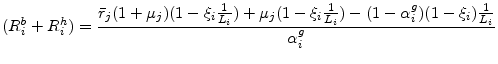 \displaystyle (R_i^b+R_i^h)=\frac{\bar{r}_j (1+\mu_j)(1-\xi_i \frac{1}{L_i})+\mu_j (1-\xi_i\frac{1}{L_i})-(1-\alpha_i^g)(1-\xi_i) \frac{1}{ L_i}}{\alpha_i^g}