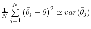  \frac{1}{N}\sum\limits_{j=1}^{N}\left( \bar{\theta}_{j}-\theta \right) ^{2}\simeq var(\bar{\theta}_{j})