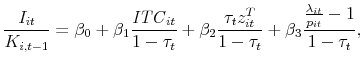 \displaystyle \frac{I_{it}}{K_{i,t-1}} = \beta_0 + \beta_1 \frac{\mathit{ITC}_{it}}{1-\tau_t} + \beta_2 \frac{\tau_t z^T_{it}}{1-\tau_t} + \beta_3 \frac{ \frac{\lambda_{it}}{p_{it}}-1 }{ 1 - \tau_t},