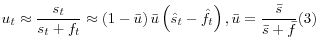 \displaystyle u_{t} \approx \frac{s_{t} }{s_{t} +f_{t} } \approx \left(1-\bar{u}\right)\bar{u}\left(\hat{s}_{t} -\hat{f}_{t} \right), \bar{u}=\frac{\bar{s}}{\bar{s}+\bar{f}} (3)