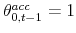  \theta _{0,t-1}^{acc}=1
