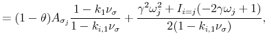 \displaystyle =(1-\theta)A_{\sigma_{j}}\frac{1-k_{1}\nu_{\sigma}}{1-k_{i,1}\nu_{\sigma}}+\frac{\gamma^{2}\omega^{2}_{j}+I_{i=j}(-2\gamma\omega_{j}+1)}{2(1-k_{i,1}\nu_{\sigma})},