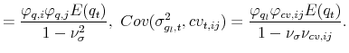 \displaystyle =\frac{\varphi_{q,i}\varphi_{q,j}E(q_{t})}{1-\nu^{2}_{\sigma}}, \ Cov(\sigma^{2}_{g_{l},t},cv_{t,ij})=\frac{\varphi_{q_{l}}\varphi_{cv,ij}E(q_{t})}{1-\nu_{\sigma}\nu_{cv,ij}}.