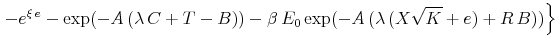\displaystyle \left.- e^{\xi\,e} -\exp(-A\,(\lambda\,C+T-B)) -\beta\,E_0\exp(-A\,(\lambda\,(X\sqrt{K}+e)+R\,B))\right\}