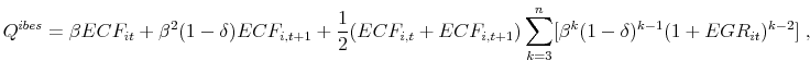 \displaystyle Q^{ibes}=\beta ECF_{it}+\beta^2(1-\delta)ECF_{i,t+1}+\frac{1}{2}(ECF_{i,t}+ECF_{i,t+1})\sum_{k=3}^{n}[\beta^k (1-\delta)^{k-1}(1+EGR_{it})^{k-2}]\;,