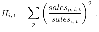 \displaystyle H_{i, \,t}= \sum _{p} \left (\frac{sales _ {p, \,i, \,t}}{sales _ {i, \,t}} \right) ^2 \;,