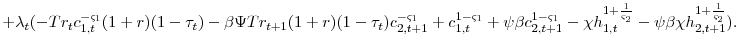 \displaystyle +\lambda_{t}(-Tr_{t}c_{1,t}^{-\varsigma_{1}}(1+r)(1-\tau_{t})-\beta \Psi Tr_{t+1}(1+r)(1-\tau_{t}) c_{2,t+1}^{-\varsigma_{1}} +c_{1,t}^{1-\varsigma_{1}}+\psi\beta c_{2,t+1}^{1-\varsigma_{1}}-\chi h_{1,t}^{1+\frac{1}{\varsigma_{2}}}-\psi\beta\chi h_{2,t+1}^{1+\frac{1}{\varsigma_{2}}}).
