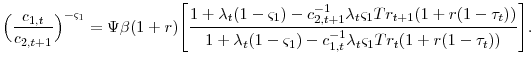 \displaystyle \Big(\frac{c_{1,t}}{c_{2,t+1}}\Big)^{-\varsigma_{1}}=\Psi\beta(1+r)\Bigg[ \frac{1+\lambda_{t}(1-\varsigma_{1})- c_{2,t+1}^{-1}\lambda_{t}\varsigma_{1}Tr_{t+1}(1+r(1-\tau_{t}))}{1+\lambda_{t}(1-\varsigma_{1})- c_{1,t}^{-1}\lambda_{t}\varsigma_{1}Tr_{t}(1+r(1-\tau_{t}))}\Bigg].