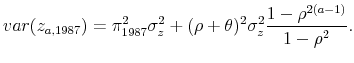 \displaystyle var(z_{a,1987})=\pi _{1987}^{2}\sigma _{z}^{2}+(\rho +\theta )^{2}\sigma _{z}^{2}\frac{1-\rho ^{2(a-1)}}{1-\rho ^{2}} .