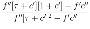 $\displaystyle \frac{f[\tau +c'][1 +c']-f'c}{f[\tau +c']^2-f'c}$