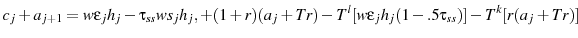 \displaystyle c_{j}+a_{j+1}=w\epsilon_{j}h_{j}-\tau_{ss}ws_{j}h_{j},+(1+r)(a_{j}+Tr)-T^{l}[w\epsilon_{j}h_{j}(1-.5\tau_{ss})] -T^{k}[r(a_{j}+Tr)]