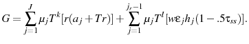 \displaystyle G=\sum_{j=1}^{J}\mu_{j} T^{k}[r(a_{j}+Tr)] + \sum_{j=1}^{j_{r}-1} \mu_{j}T^{l}[w\epsilon_{j}h_{j}(1-.5\tau_{ss})].