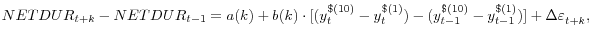 \displaystyle NETDUR{}_{t+k} -NETDUR{}_{t-1} =a(k)+b(k)\cdot [(y_{t}^{\$ (10)} -y_{t}^{\$ (1)} )-(y_{t-1}^{\$ (10)} -y_{t-1}^{\$ (1)} )]+\Delta \varepsilon _{t+k}^{} ,
