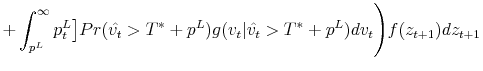\displaystyle + \int_{p^L}^{\infty} p^{L}_{t} \big] Pr(\hat{v_{t}}>T^*+p^L)g(v_{t}\vert\hat{v_{t}}>T^*+p^L) dv_t \Bigg) f(z_{t+1})dz_{t+1}