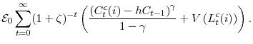\displaystyle \mathcal{E}_{0} \sum_{t = 0}^{\infty} (1+\zeta)^{- t}\left( \frac{\left(C_{t}^{c}(i)-hC_{t-1} \right)^{\gamma}}{1-\gamma} + V \left( L_{t}^{c}(i) \right) \right).