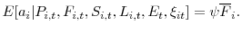 \displaystyle E[a_i\vert P_{i,t},F_{i,t},S_{i,t},L_{i,t},E_{t},\xi_{it}]=\psi \overline{F}_i.