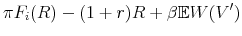 \displaystyle \pi F_{i}(R) - (1+r)R + \beta \mathbb{E} W(V^{\prime})