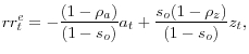 \displaystyle rr_{t}^{e} = - \frac{(1- \rho_{a})}{(1-s_{o})}a_{t} + \frac{s_{o} (1- \rho_{z})}{(1-s_{o})}z_{t},