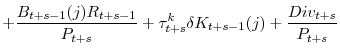 \displaystyle +\frac{B_{t+s-1}(j)R_{t+s-1}}{P_{t+s}}+\tau^k_{t+s}\delta K_{t+s-1}(j)+ \frac{Div_{t+s}}{P_{t+s}}