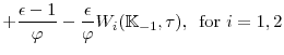 \displaystyle +\frac{\epsilon -1}{\varphi }-\frac{\epsilon }{\varphi }W_{i}(\mathbb{K}_{-1},\tau) \text{, \ for }i=1,2