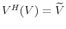  V^{H}(V) = \widetilde{V}
